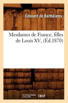 portada Mesdames de France, Filles de Louis XV, (Éd.1870) (en Francés)