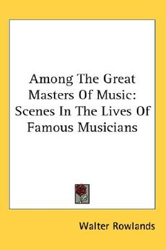 portada among the great masters of music: scenes in the lives of famous musicians (en Inglés)