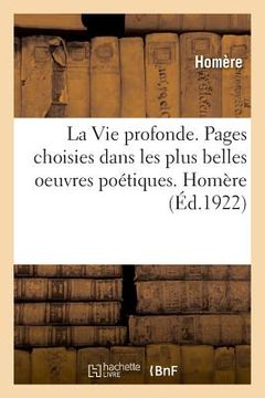 portada La Vie Profonde. Pages Choisies Dans Les Plus Belles Oeuvres Poétiques. Homère (in French)