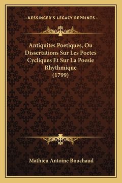 portada Antiquites Poetiques, Ou Dissertations Sur Les Poetes Cycliques Et Sur La Poesie Rhythmique (1799) (in French)