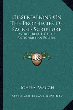 portada dissertations on the prophecies of sacred scripture: which relate to the antichristian powers (en Inglés)