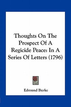 portada thoughts on the prospect of a regicide peace: in a series of letters (1796) (in English)