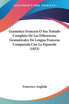 portada Gramatica Francesa o sea Tratado Completo de las Diferencias Gramaticales de Lengua Francesa Comparada con la Espanola (1853)