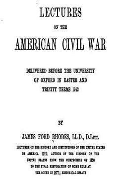 portada Lectures on the American Civil War, Delivered Before the University of Oxford In Easter And Trinity Terms 1912 (en Inglés)