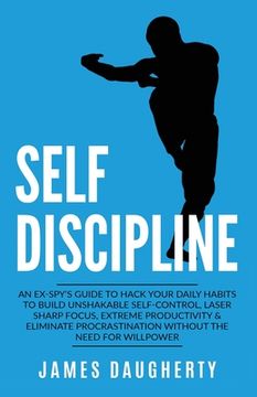 portada Self-Discipline: An Ex-SPY's Guide to Hack Your Daily Habits to Build Unshakable Self-Control, Laser Sharp Focus, Extreme Productivity (en Inglés)
