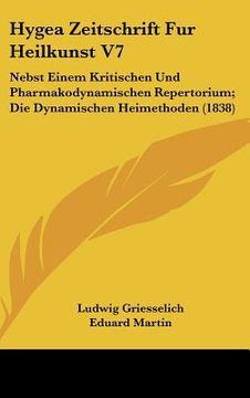 portada Hygea Zeitschrift Fur Heilkunst V7: Nebst Einem Kritischen Und Pharmakodynamischen Repertorium; Die Dynamischen Heimethoden (1838) (en Alemán)