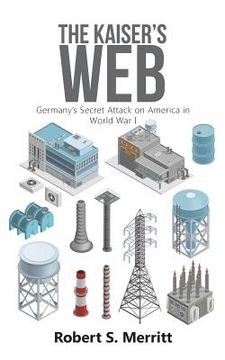 portada The Kaiser's Web: Germany's Secret Attack on America in World War I (en Inglés)