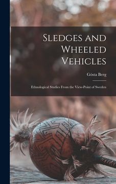 portada Sledges and Wheeled Vehicles; Ethnological Studies From the View-point of Sweden (en Inglés)