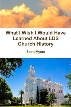 portada What I Wish I Would Have Learned About LDS Church History (en Inglés)