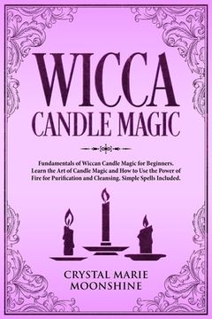portada Wicca Candle Magic: Fundamentals of Wiccan Candle Magic for Beginners. Learn the Art of Candle Magic and How to Use the Power of Fire for (en Inglés)