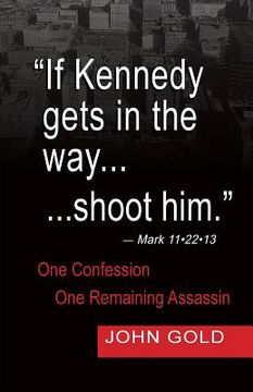 portada If Kennedy Gets in the Way...Shoot Him. - Mark 11.22.13 - One Confession -One Remaining Assassin (en Inglés)