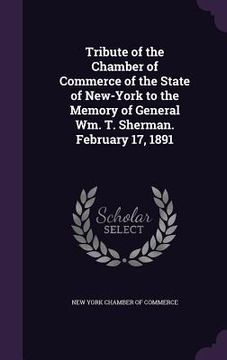 portada Tribute of the Chamber of Commerce of the State of New-York to the Memory of General Wm. T. Sherman. February 17, 1891 (en Inglés)