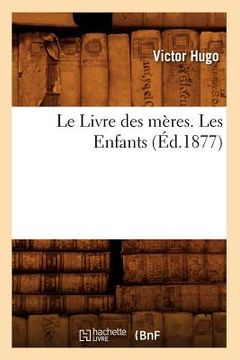 portada Le Livre Des Mères. Les Enfants, (Éd.1877)