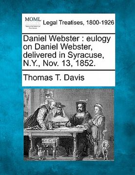 portada daniel webster: eulogy on daniel webster, delivered in syracuse, n.y., nov. 13, 1852.