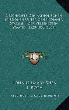 portada Geschichte Der Katholischen Missionen Unter Den Indianer Stammen Der Vereinigten Staaten, 1529-1860 (1863) (en Alemán)