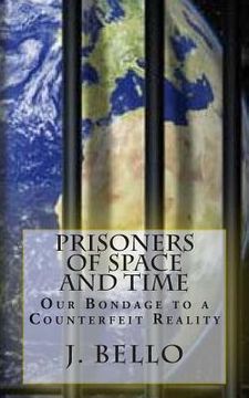 portada Prisoners of Space and Time: Our Bondage to a Counterfeit Reality (en Inglés)
