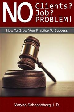 portada No Clients? No Job? No Problem!: How To Grow Your Practice To Success (en Inglés)