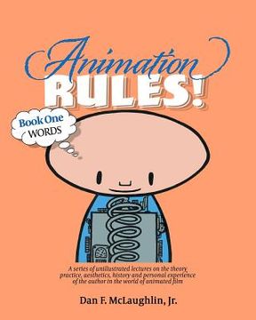 portada Animation Rules!: Book One: Words: Being a series of lectures on the theory, practice, aesthetics, history and personal experiences of t