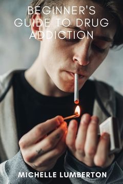 portada Beginners Guide to Drug Addiction (en Inglés)