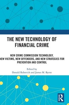 portada The new Technology of Financial Crime: New Crime Commission Technology, new Victims, new Offenders, and new Strategies for Prevention and Control (en Inglés)