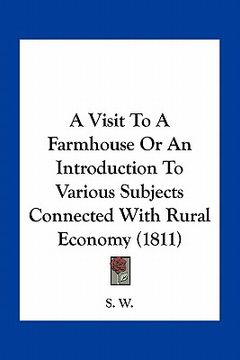 portada a visit to a farmhouse or an introduction to various subjects connected with rural economy (1811) (en Inglés)