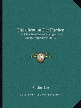 portada Classification Der Flachen: Nach Der Transformationsgruppe Ihrer Geodatischen Curven (1879) (en Alemán)