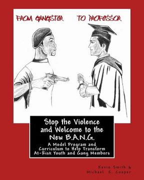 portada Stop the Violence and Welcome to the New B.A.N.G.: A Model Program and Curriculum to Help Transform At-Risk Youth and Gang Members (en Inglés)
