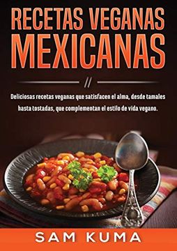 portada Recetas Veganas Mexicanas: Deliciosas Recetas Veganas que Satisfacen el Alma, Desde Tamales Hasta Tostadas, que Complementan el Estilo de Vida Vegano.