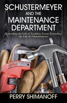 portada Schustermeyer and the Maintenance Department: Extending the Life of Facilities versus Extending the Life of Schustermeyer (en Inglés)