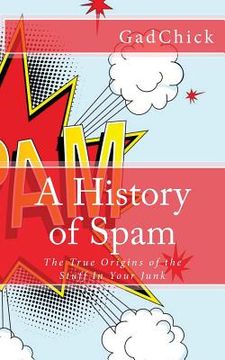 portada A History of Spam: The True Origins of the Stuff In Your Junk (en Inglés)