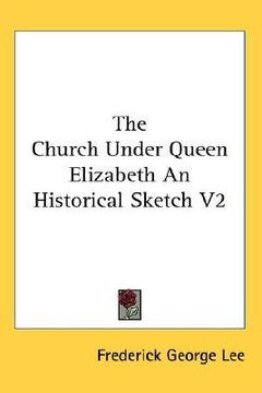 portada the church under queen elizabeth an historical sketch v2 (en Inglés)