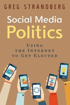 portada Social Media Politics: Using the Internet to Get Elected (en Inglés)