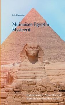 portada Muinaisen Egyptin Mysteerit: Mystiikka, Rakennustyö ja Kuolemattomuuden Kultti (en Finlandés)