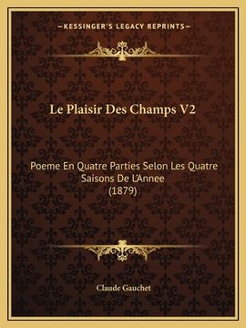 portada Le Plaisir Des Champs V2: Poeme En Quatre Parties Selon Les Quatre Saisons De L'Annee (1879) (en Francés)