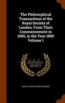 portada The Philosophical Transactions of the Royal Society of London, From Their Commencement in 1665, in the Year 1800 Volume 1 (en Inglés)