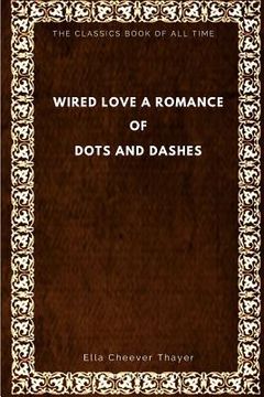 portada Wired Love: A Romance of Dots and Dashes (in English)