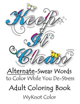 portada Keep It Clean: Alternate Swear Words Adult Coloring Book (en Inglés)