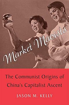 portada Market Maoists: The Communist Origins of China’S Capitalist Ascent 