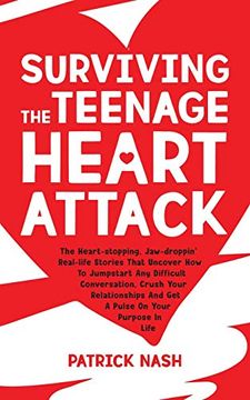 portada Surviving the Teenage Heart Attack: The Heart-Stopping, Jaw-Droppin' Real-Life Stories That Uncover how to Jumpstart any Difficult Conversation, Crush. And get a Pulse on Your Purpose in Life (en Inglés)