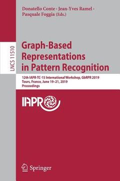 portada Graph-Based Representations in Pattern Recognition: 12th Iapr-Tc-15 International Workshop, Gbrpr 2019, Tours, France, June 19-21, 2019, Proceedings (en Inglés)