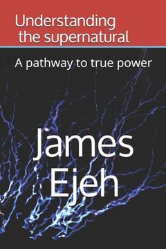 portada Understanding the supernatural: A pathway to true power (in English)