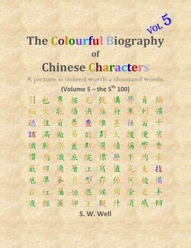portada The Colourful Biography of Chinese Characters, Volume 5: The Complete Book of Chinese Characters with Their Stories in Colour, Volume 5 (en Inglés)
