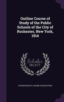 portada Outline Course of Study of the Public Schools of the City of Rochester, New York, 1914 (en Inglés)