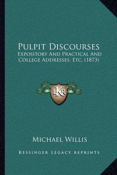 portada pulpit discourses: expository and practical and college addresses, etc. (1873) (en Inglés)