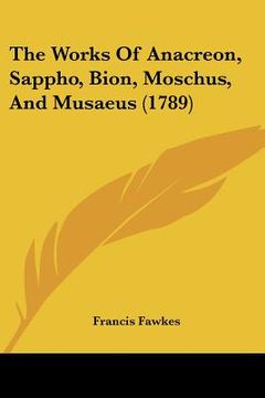 portada the works of anacreon, sappho, bion, moschus, and musaeus (1789) (en Inglés)