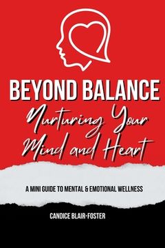portada Beyond Balance: Nurturing Your Mind and Heart: A MINI GUIDE TO MENTAL AND EMOTIONAL WELLNESS (en Inglés)