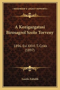 portada A Kozigazgatasi Birosagrol Szolo Torveny: 1896. Evi XXVI. T.-Czikk (1897) (en Húngaro)