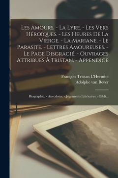 portada Les amours. - La lyre. - Les vers héroïques. - Les heures de la Vierge. - La Mariane. - Le parasite. - Lettres amoureuses. - Le page disgracié. - Ouvr (en Francés)