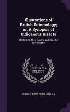 portada Illustrations of British Entomology; or, A Synopsis of Indigenous Insects: Containing Their Generic and Specific Distinctions (en Inglés)