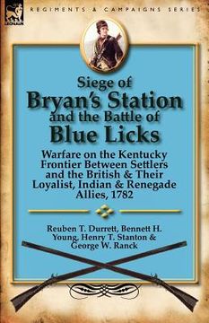 portada siege of bryan's station and the battle of blue licks: warfare on the kentucky frontier between settlers and the british & their loyalist, indian & re